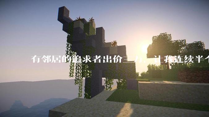 有邻居的追求者出价三万，让我连续半个月每天找个女朋友晚上弄点动静，我该答应吗？